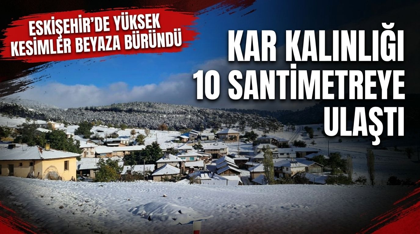 Eskişehir’de yüksek kesimler beyaza büründü: Kar kalınlığı 10 santimetreye ulaştı