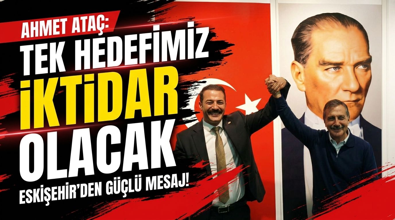 Ahmet Ataç: “Tek hedefimiz iktidar olacak”