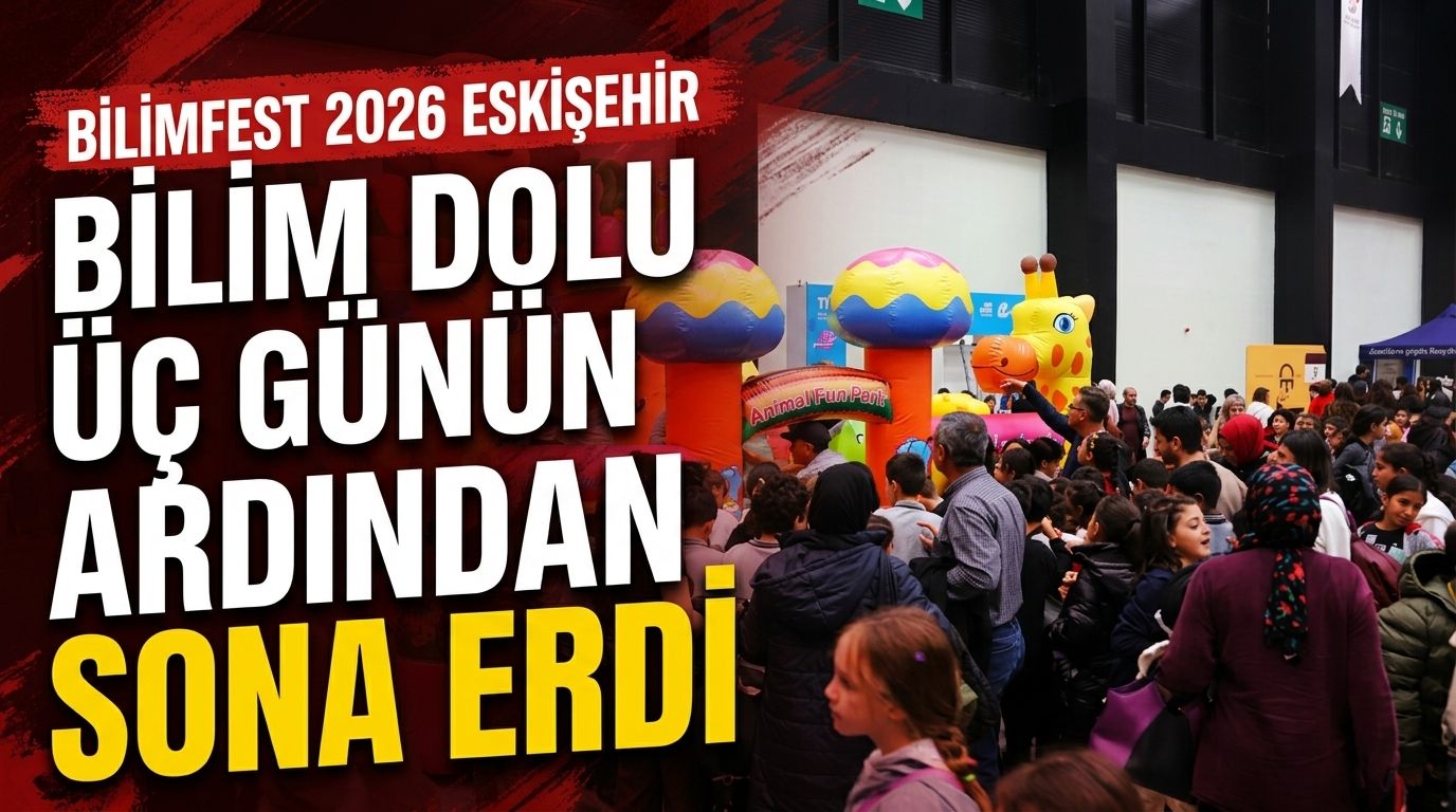 BilimFest 2026 Eskişehir bilim dolu üç günün ardından sona erdi