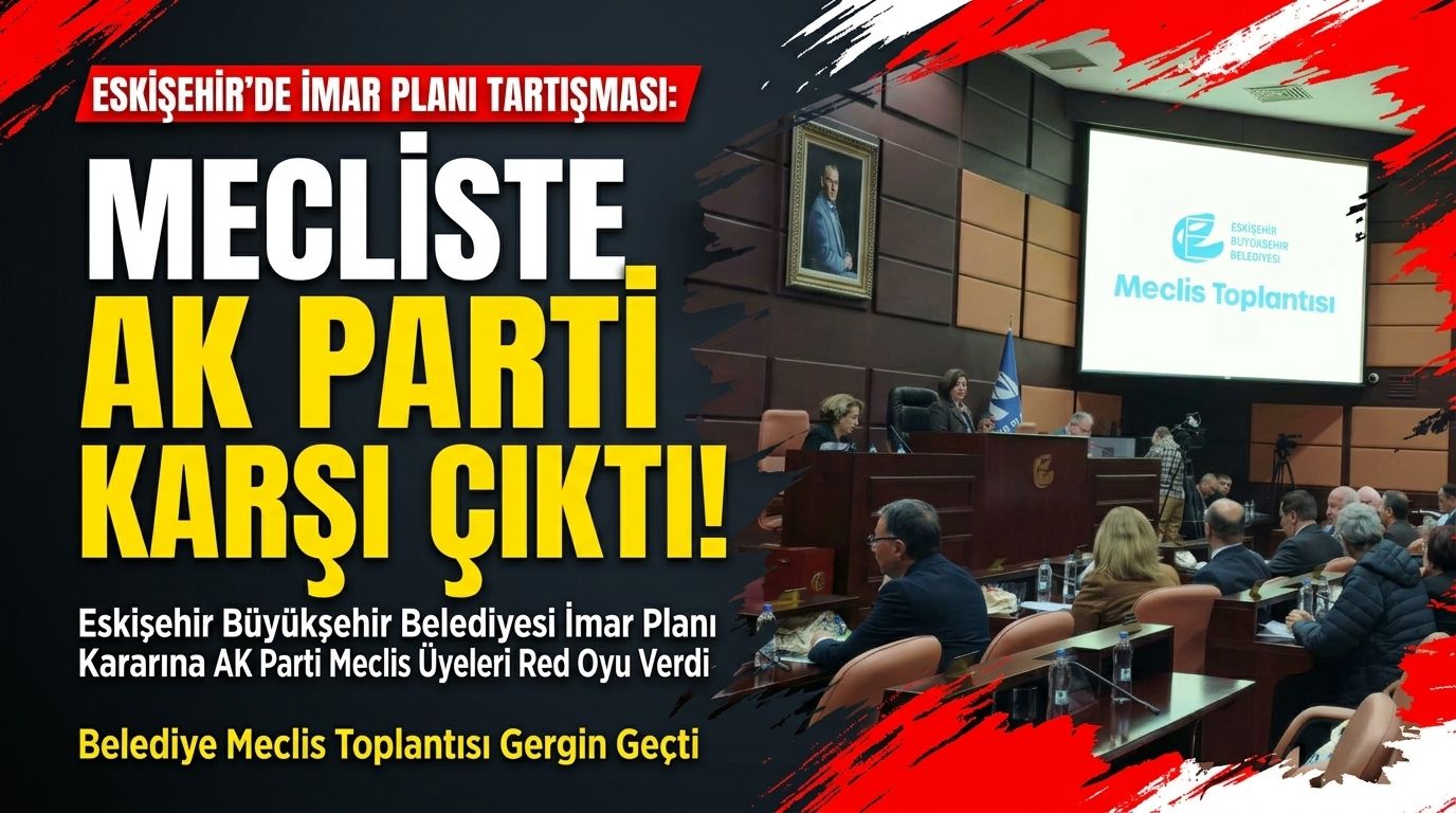 Eskişehir’de imar planı tartışması: AK Parti karşı çıktı