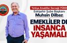 Muhsin Dilbaz: “Emekliler de insanca yaşamalı”