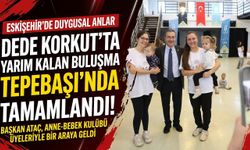 Dede Korkut’ta yarım kalan buluşma Tepebaşı’nda tamamlandı