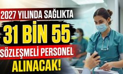 2027’de 31 bin 55 sözleşmeli sağlık personeli alınacak