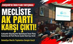 Eskişehir’de imar planı tartışması: AK Parti karşı çıktı