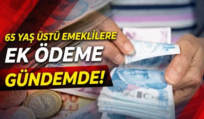 65 yaş üstü emeklilere ek ödeme gündemde