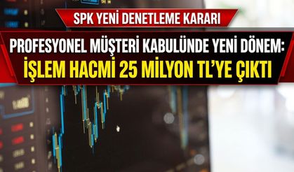 SPK profesyonel yatırımcı şartlarını değiştirdi: Tutarlar yükseldi