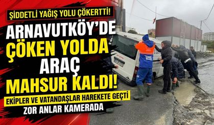 Arnavutköy’de yağış sonrası yol çöktü, araç çukura saplandı