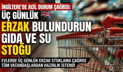 İngiltere’den kriz uyarısı: Üç günlük gıda ve su stoğu hazırlayın