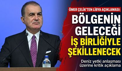 Ömer Çelik’ten Libya ile deniz yetki anlaşması açıklaması
