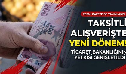 Taksitli alışverişte yeni dönem: Ticaret Bakanlığının yetkisi genişletildi