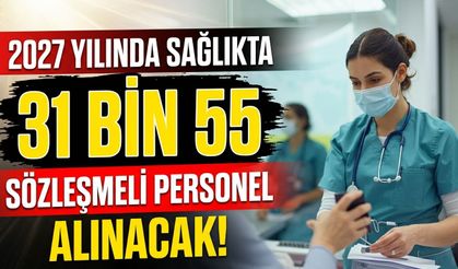 2027’de 31 bin 55 sözleşmeli sağlık personeli alınacak