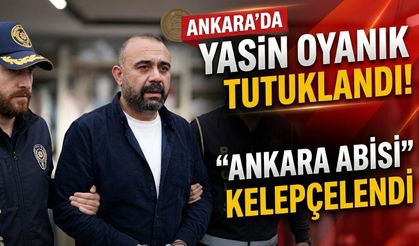 “Ankara Abisi” Yasin Oyanık tutuklandı