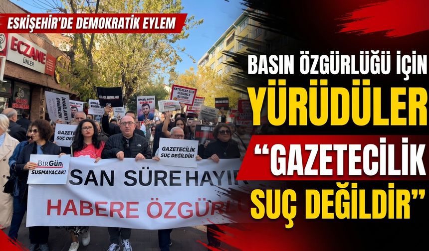 Eskişehir’de basın özgürlüğü için yürüyüş: “Gazetecilik suç değildir”