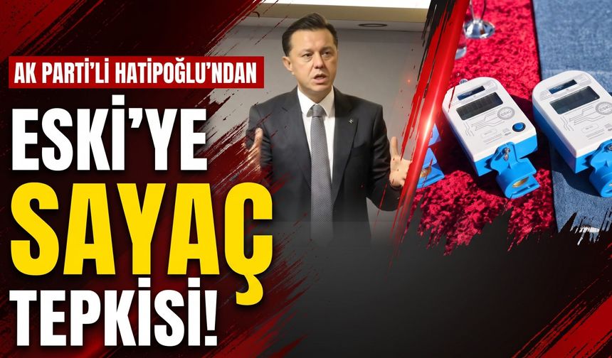 Hatipoğlu’ndan ESKİ’ye sayaç tepkisi: Vatandaşa 3 bin TL yük