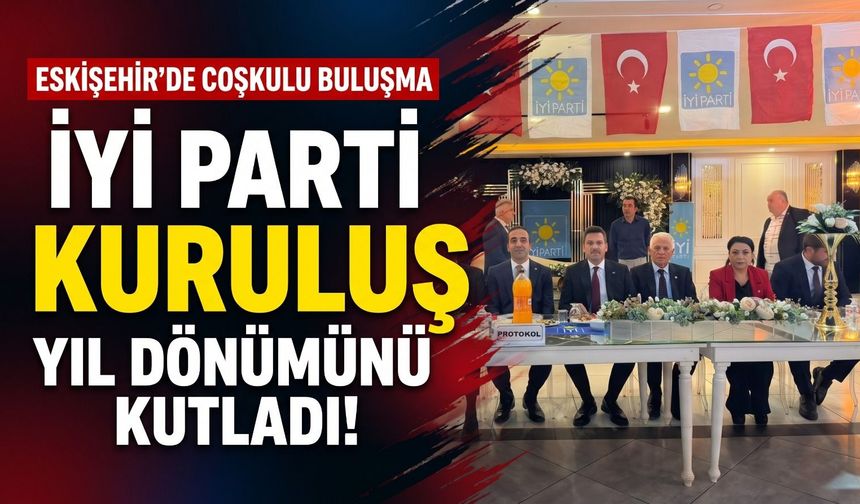 İYİ Parti Eskişehir’de kuruluş yıl dönümünü kutladı