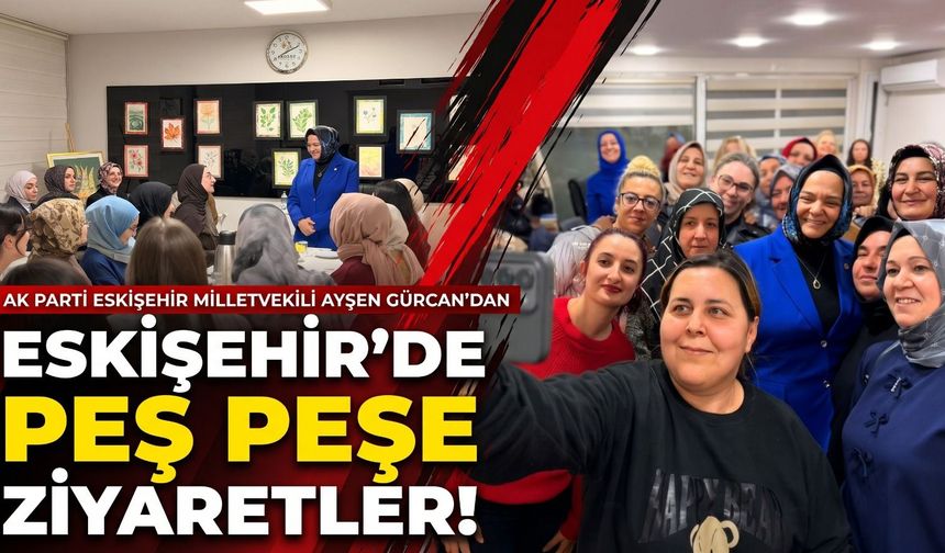 Ayşen Gürcan’dan Eskişehir’de peş peşe ziyaretler