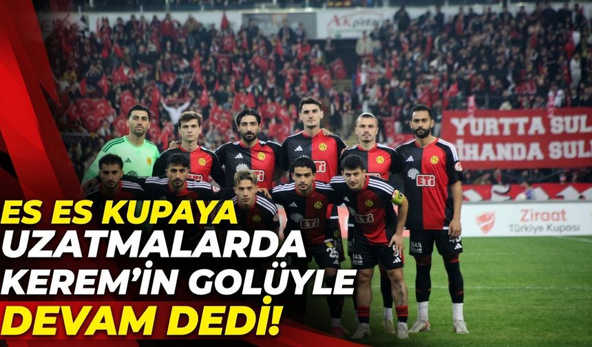 Es Es kupaya uzatmada Kerem’in golüyle devam dedi