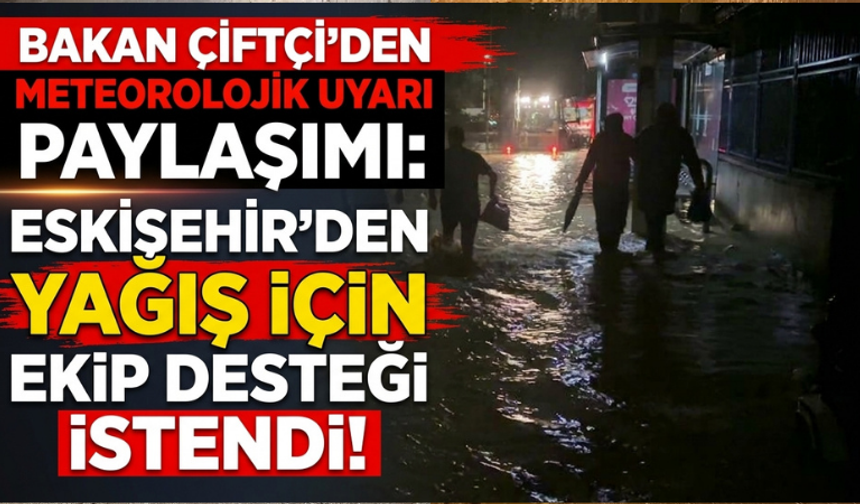 Bakan Çiftçi’den meteorolojik uyarı paylaşımı: Eskişehir’den yağış için ekip desteği istendi!
