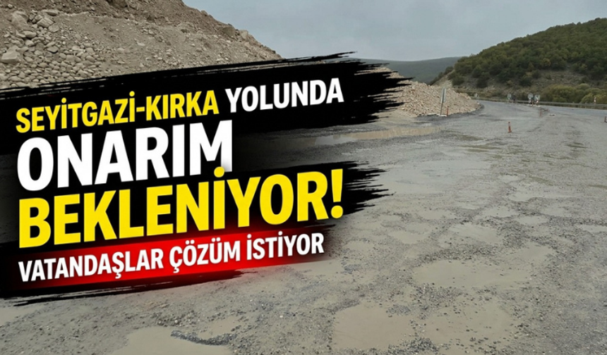 Seyitgazi-Kırka bağlantı yolunun onarılması bekleniyor
