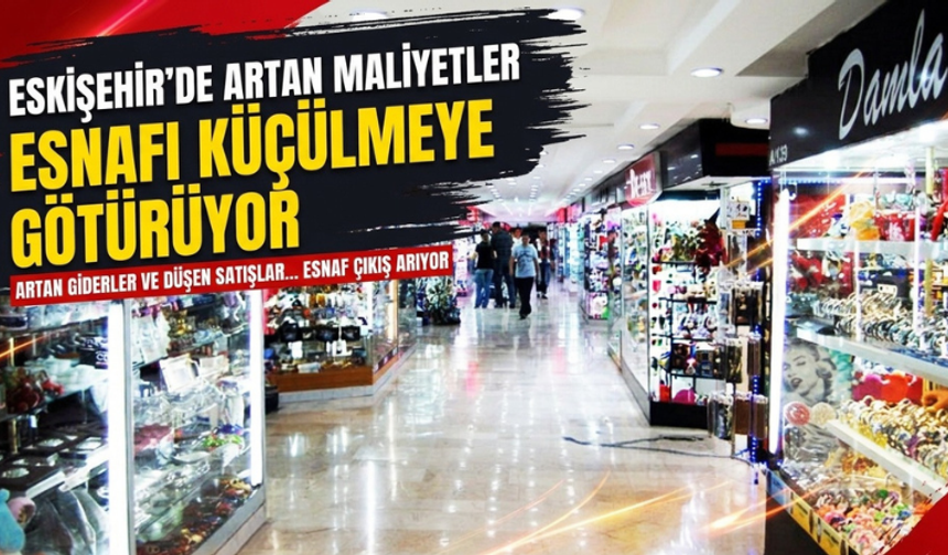 Eskişehir'de artan maliyetler esnafı küçülmeye götürüyor