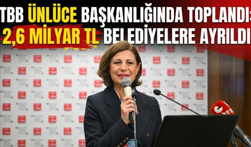 TBB Ünlüce başkanlığında toplandı: 2,6 milyar TL belediyelere ayrıldı
