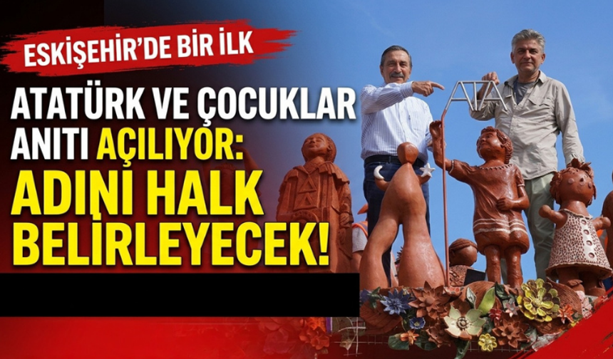 Eskişehir’de Atatürk ve Çocuklar anıtı açılıyor: Adını halk belirleyecek