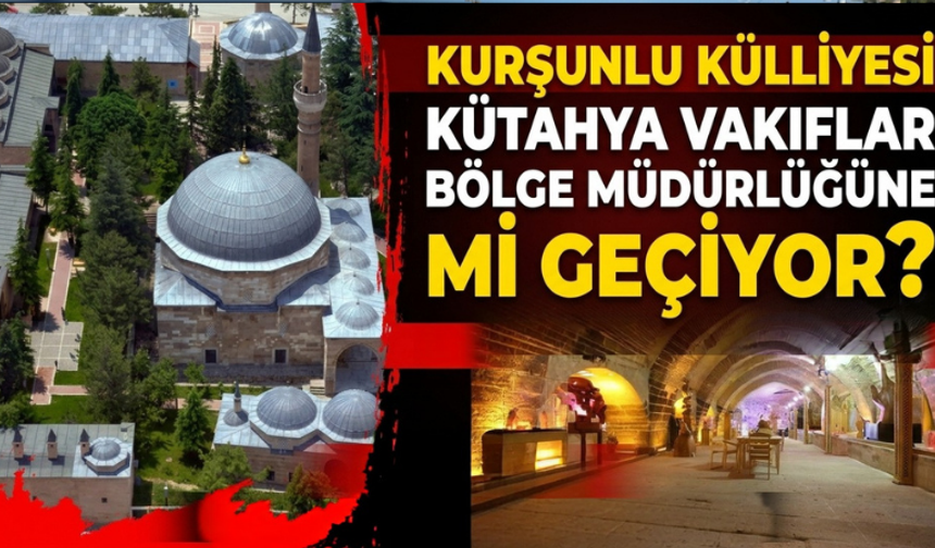 Kazım Kurt açıkladı: Kurşunlu Külliyesi Kütahya Vakıflar Bölge Müdürlüğü'ne mi devrediliyor?
