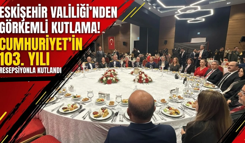 Eskişehir’de Cumhuriyet’in 103. yılı resepsiyonla kutlandı