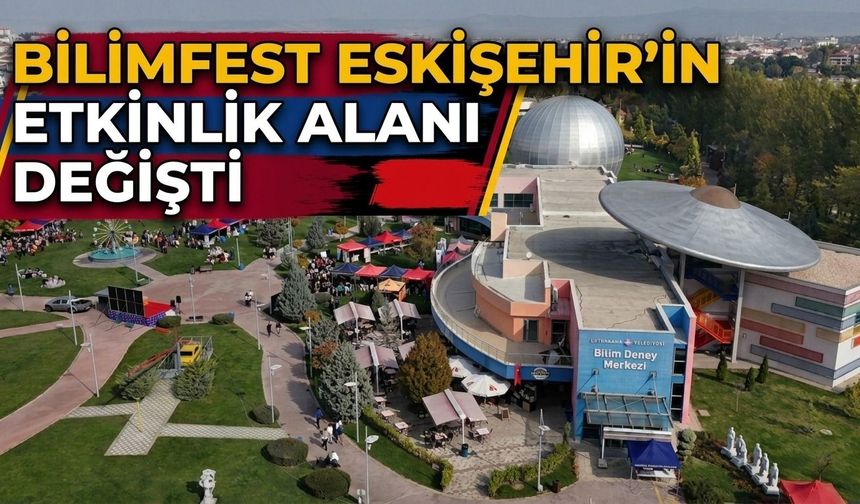 BilimFest Eskişehir’in etkinlik alanı değişti