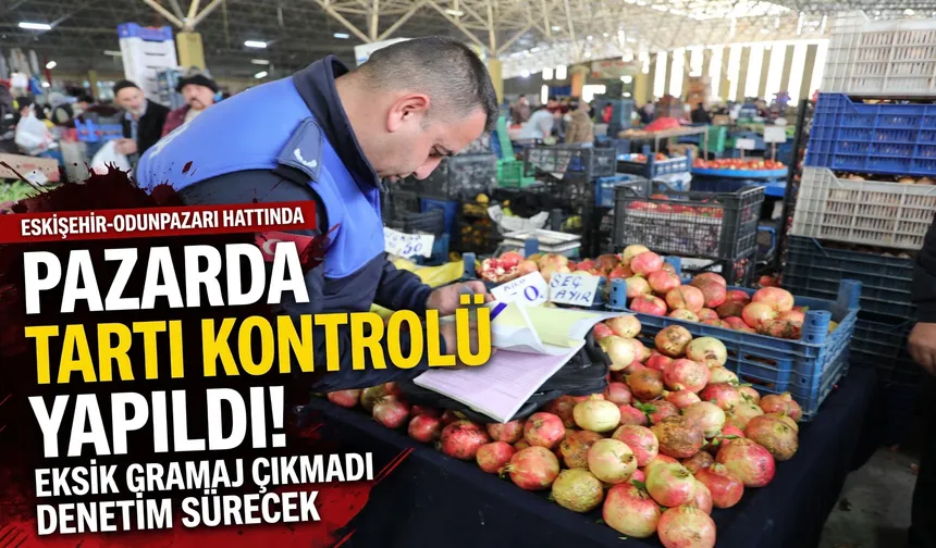 Eskişehir’de pazarda tartı kontrolü yapıldı: Eksik gramaj çıkmadı
