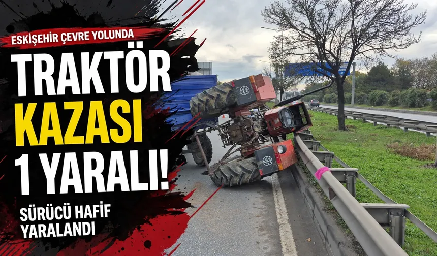 Eskişehir Çevre Yolu’nda traktör orta refüje devrildi