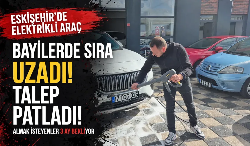 Eskişehir'de elektrikli araçlara talep arttı, bayilerde sıra uzadı