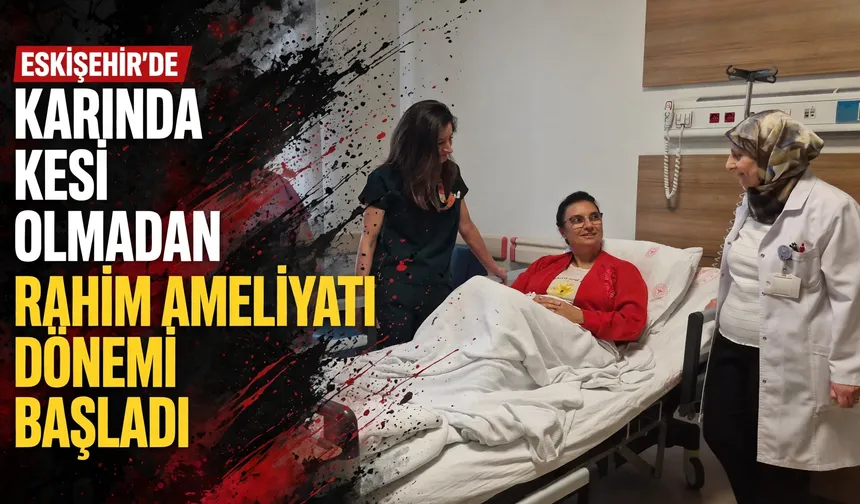Eskişehir Şehir Hastanesi'nde bir ilk: V-NOTES yöntemi uygulandı