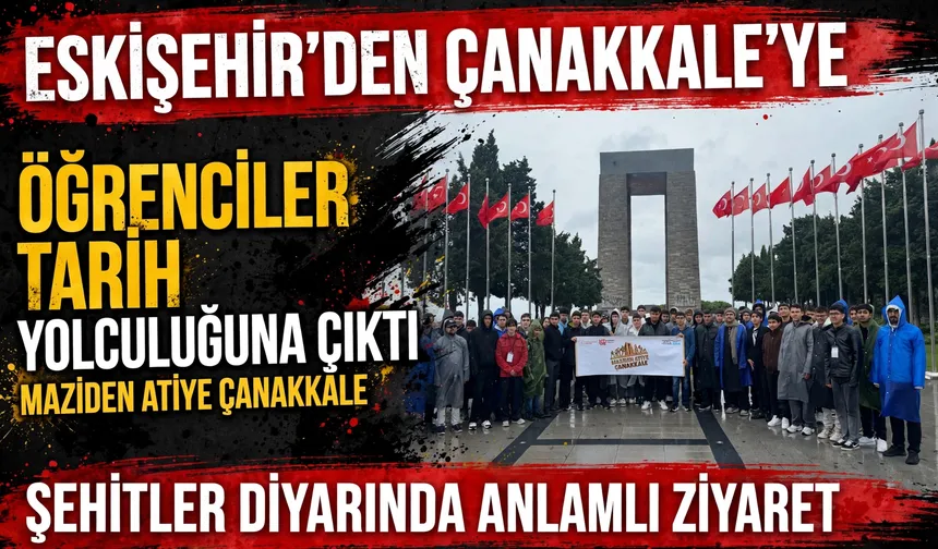 Eskişehirli öğrenciler Çanakkale’de tarih yolculuğuna çıktı