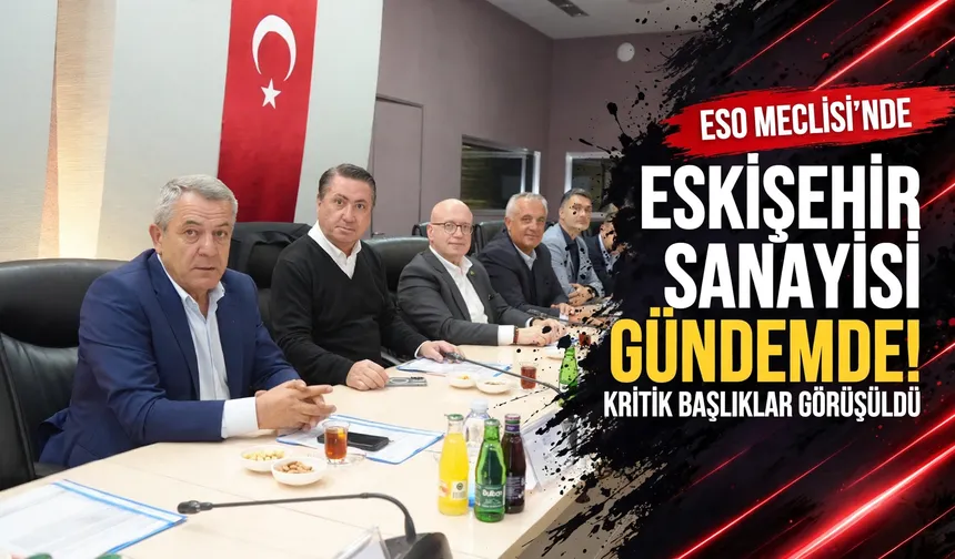 ESO Meclisi’nde Eskişehir sanayisinin gündemi ele alındı