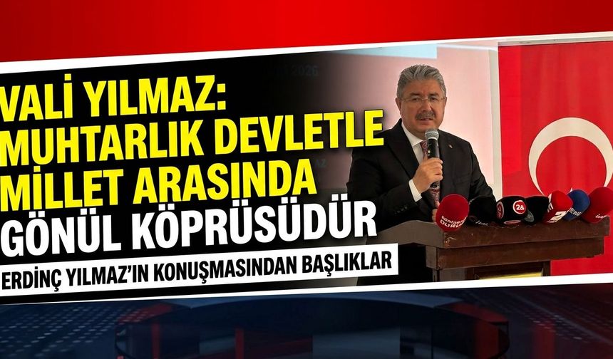 Vali Yılmaz: “Muhtarlık devletle millet arasında gönül köprüsüdür”