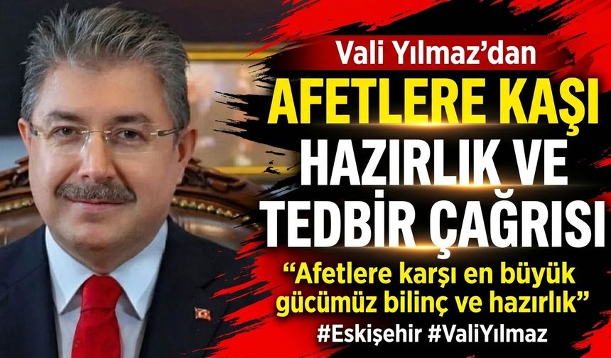 Vali Yılmaz’dan afetlere karşı hazırlık ve tedbir çağrısı