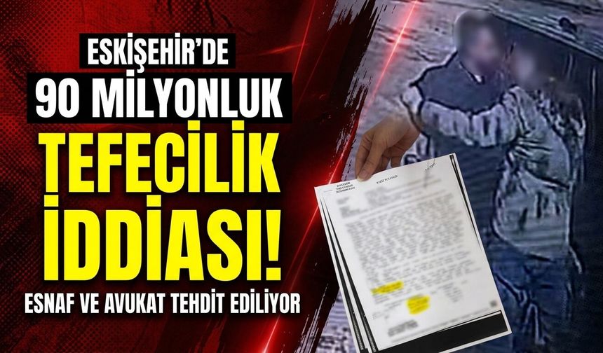 Eskişehir’de 90 milyonluk tefecilik iddiası: Esnaf ve avukat tehdit ediliyor