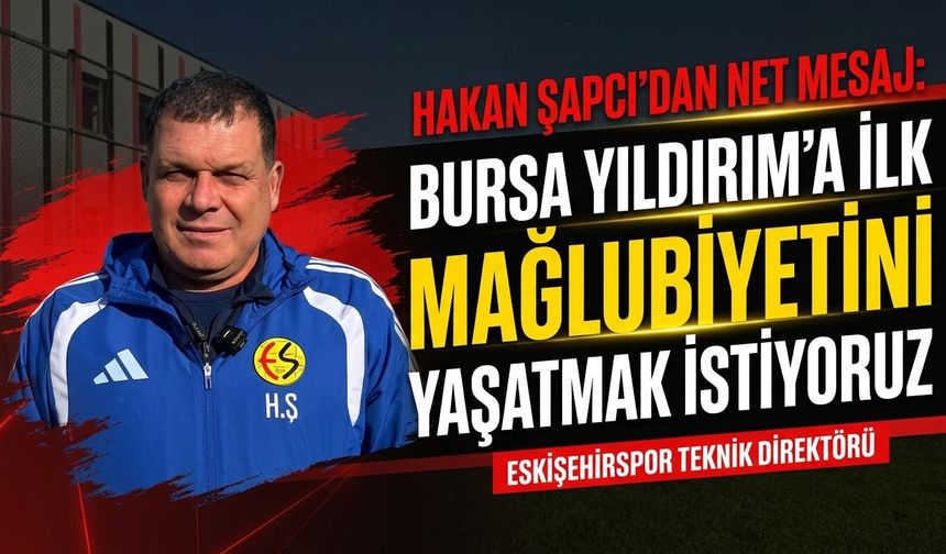 Hakan Şapcı: “Bursa Yıldırım’a ilk mağlubiyetini yaşatmak istiyoruz”