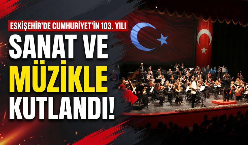 Eskişehir’de Cumhuriyet’in 103. yılı sanat ve müzikle kutlandı