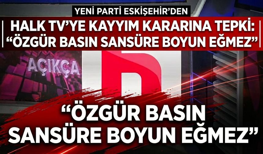 YENİ Parti Eskişehir’den Halk TV’ye kayyım kararına tepki: “Özgür basın sansüre boyun eğmez”