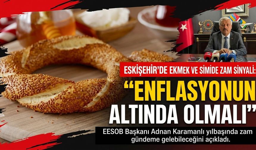 Eskişehir’de ekmek ve simide zam sinyali: “Enflasyonun altında olmalı”