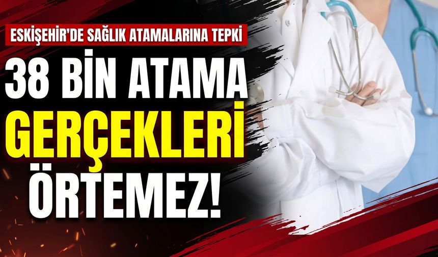 Eskişehir’de sağlık atamalarına tepki: “38 bin atama gerçekleri örtemez”