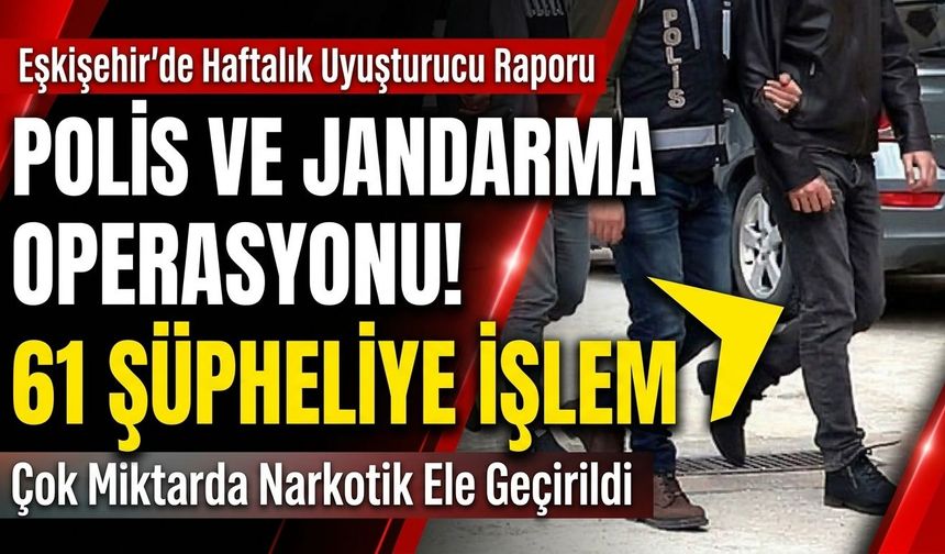 Eskişehir'de uyuşturucu operasyonlarında 61 şüpheliye işlem yapıldı