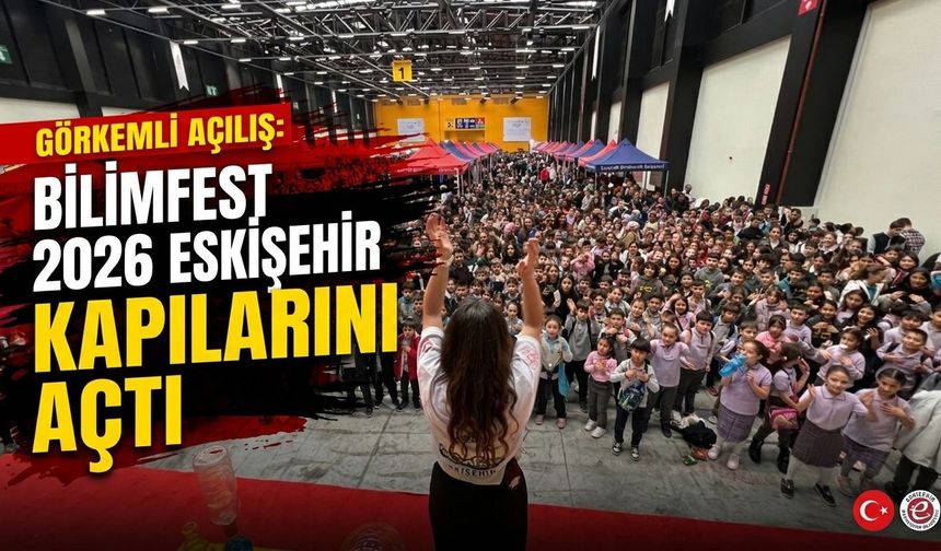 BilimFest 2026 Eskişehir kapılarını açtı