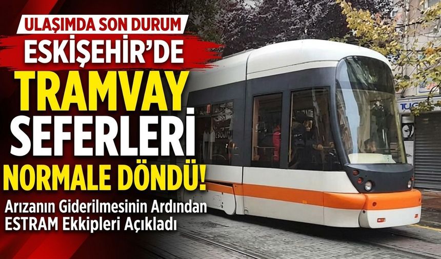 Eskişehir’de tramvay seferleri normale döndü