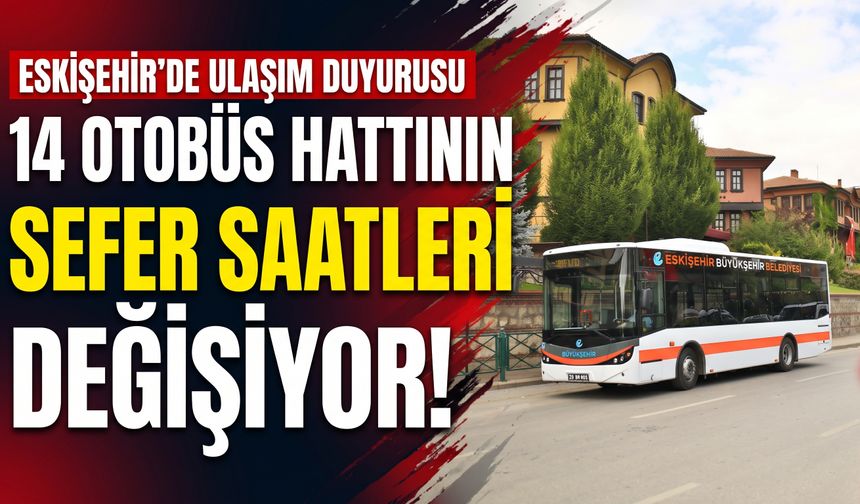 Eskişehir’de 14 otobüs hattının sefer saatleri değişiyor