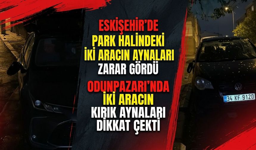 Odunpazarı’nda iki aracın kırık aynaları dikkat çekti