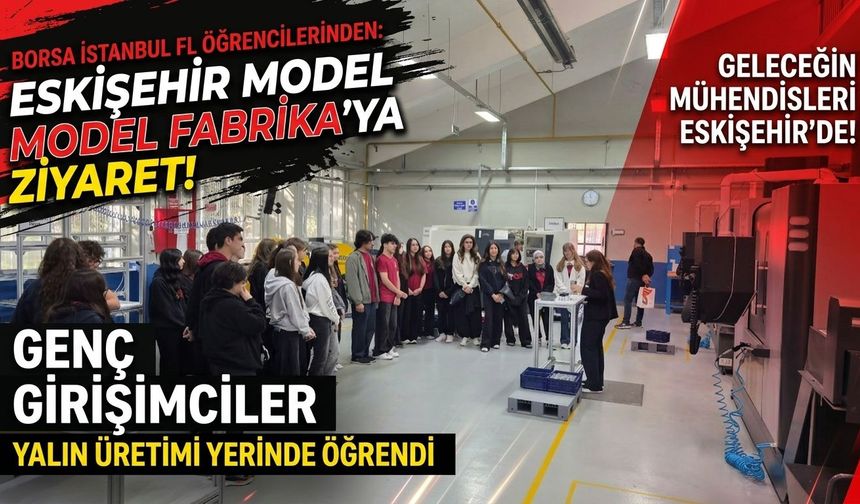 Eskişehir Model Fabrika'da lise öğrencilerine üretim eğitimi