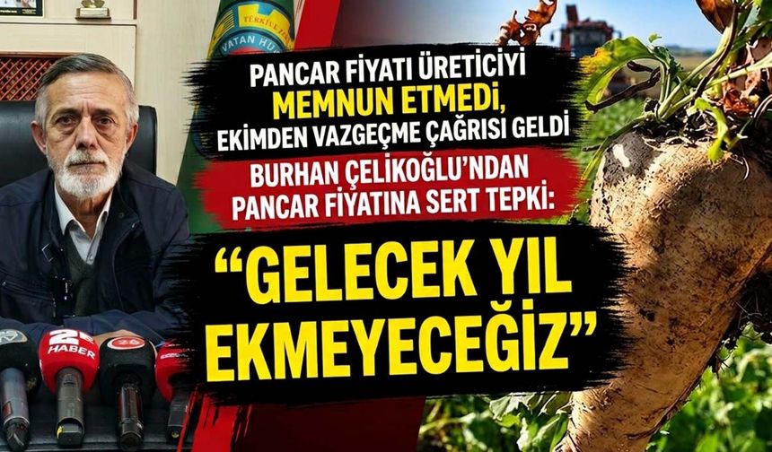 Burhan Çelikoğlu’ndan pancar fiyatına tepki: “Gelecek yıl ekmeyeceğiz”